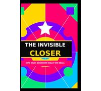 The Invisible Closer: The Sales Engineer's Playbook for Winning Deals, Building Trust, and Getting the Credit You Deserve