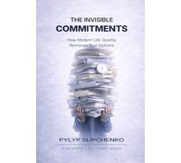 The Invisible Commitments: How Modern Life Quietly Removes Your Options (The Modern Life Traps Series)