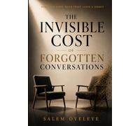 The Invisible Cost of Forgotten Conversations: Why We Lose Trust, Relationships, Clients, and Opportunities and How Remembering Changes Everything.