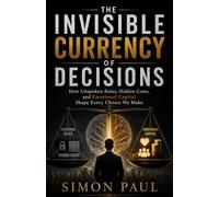 The Invisible Currency of Decisions: How Unspoken Rules, Hidden Costs, and Emotional Capital Shape Every Choice We Make