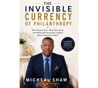 The Invisible Currency of Philanthropy: Why People Give, Why They Stop, and What Advancement Leaders Must Understand Next