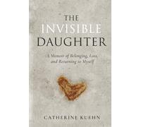 The Invisible Daughter: A Memoir of Belonging, Loss, and Returning to Myself