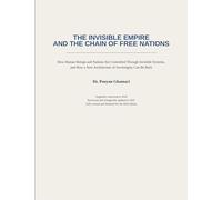 THE INVISIBLE EMPIRE AND THE CHAIN OF FREE NATIONS: How Human Beings and Nations Are Controlled Through Invisible Systems, and How a New Architecture of Sovereignty Can Be Built