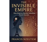 The Invisible Empire: How America Secretly Subsidizes French Success