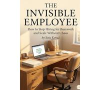 The Invisible Employee: How to Stop Hiring for Busywork and Scale Without Chaos