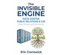 The Invisible Engine: Data Center Public Relations and CSR: Made Simple and Interesting: 9 (Data Centers - Careers)