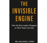 The Invisible Engine: How the Best Leaders Disappear so their Teams Can Soar
