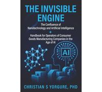 THE INVISIBLE ENGINE: The Confluence of Nanotechnology and Artificial Intelligence + Handbook for Operators of Consumer Goods Manufacturing Companies in the Age of AI