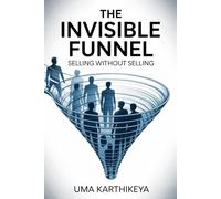 The Invisible Funnel: Selling Without Selling in the New Era of Marketing