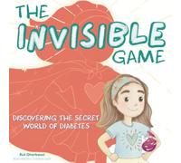 The Invisible Game. Discovering the Secret World of Diabetes.: A powerful and empowering story for children living with Type 1 Diabetes. (Inspiring and educational stories for kids)