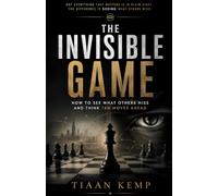 The Invisible Game: How to See What Others Miss and Think Ten Moves Ahead