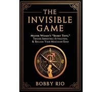 The Invisible Game: Master Women's "Secret Tests", Trigger Irresistible Attraction, and Reclaim Your MASCULINE EDGE...