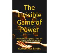 The Invisible Game of Power: The Invisible Game of Power
