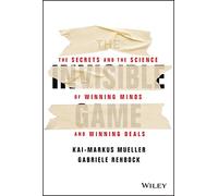 The Invisible Game: The Secrets and the Science of Winning Minds and Winning Deals