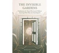 The Invisible Gardens: Meditations for Those Who Search Without Knowing What They Are Searching For