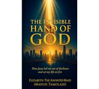 THE INVISIBLE HAND OF GOD: HOW JESUS LED ME OUT OF DARKNESS AND SET MY LIFE ON FIRE
