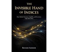 THE INVISIBLE HAND OF INDICES: How Liquidity, Inventory, and Market Structure Truly Drive Price