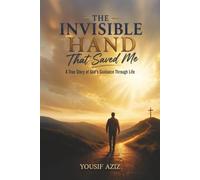 The Invisible Hand That Saved Me: A True Story of God’s Guidance Through Life