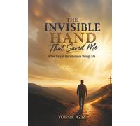 The Invisible Hand That Saved Me: A True Story of God’s Guidance Through Life