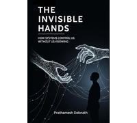 THE INVISIBLE HANDS: How Systems Control Us Without Us Knowing