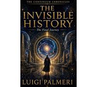 THE INVISIBLE HISTORY: The Final Journey (THE CONTINUUM CHRONICLES)