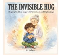 The Invisible Hug: When You Miss Someone You Love: A Children’s Book About Grief and Loss - Helping Kids Cope When They Miss Someone They Love