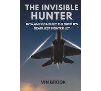 The Invisible Hunter: How America Built the World's Deadliest Fighter Jet