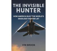 The Invisible Hunter: How America Built the World's Deadliest Fighter Jet