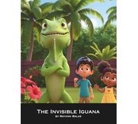 The Invisible Iguana: A Magical and Heartwarming Children’s Story About Courage, Kindness, and the Power of Showing Up