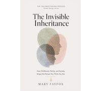 The Invisible Inheritance: How Childhood, Family, and Society Shape the Person You Think You Are (The Deconditioning Process)