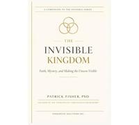 The Invisible Kingdom: Faith, Mystery, and Making the Unseen Visible (The Invisible Series)