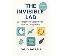 The Invisible Lab: 50 Microscopy Experiments You Can Do at Home