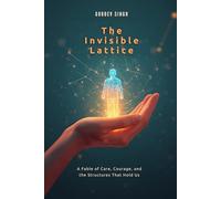 The Invisible Lattice: A Fable of Care, Courage, and the Structures That Hold Us