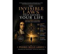 THE INVISIBLE LAWS THAT GOVERN YOUR LIFE: A Philosophical Reading Of Baruch Spinoza For Those Who Never Studied Philosophy But Have Long Wondered Why Their Life Works The Way It Does