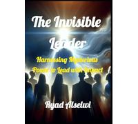 The Invisible Leader: Harnessing Mysterious Power to Lead with Impact