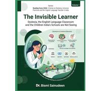 THE INVISIBLE LEARNER: Dyslexia, the English Language Classroom, and the Children India's Schools Are Not Seeing (READING EVERY CHILD: A Series on ... and the English Language Teacher in India)