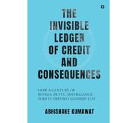 The Invisible Ledger of Credit and Consequences: How a Century of Booms, Busts and Balance Sheets Defined Modern Life