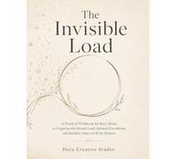 The Invisible Load: A Mental Load Workbook for Busy Moms to Reduce Overwhelm, Organize Everyday Life, and Reclaim Time for What Matters