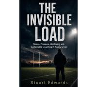 The Invisible Load: Stress, Pressure, Wellbeing and Sustainable Coaching in Rugby Union