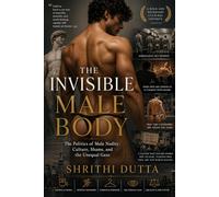 The Invisible Male Body: The Politics of Male Nudity - Culture, Shame, and the Unequal Gaze