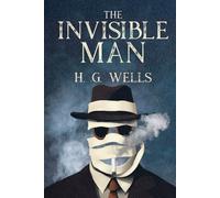 The Invisible Man by H.G. Wells': The Original Fiction Classic - A Journey into Madness, Where the Quest for Power Reveals the Shadows Within - Hardcover