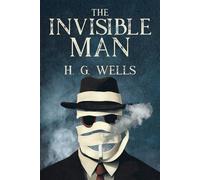 The Invisible Man by H.G. Wells': The Original Fiction Classic - A Journey into Madness, Where the Quest for Power Reveals the Shadows Within