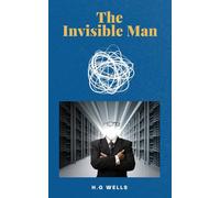 The Invisible Man: The Timeless Sci-Fi Adventure and Gothic Thriller Literary Classic.