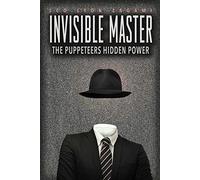 The Invisible Master: Secret Chiefs, Unknown Superiors, and the Puppet Masters Who Pull the Strings of Occult Power from the Alien World