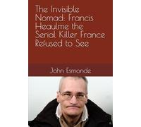 The Invisible Nomad: Francis Heaulme the Serial Killer France Refused to See