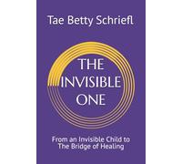 The Invisible One: From an Invisible Child To a Bridge of healing (The Invisible One Series)