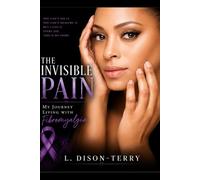 The Invisible Pain: My Journey Living With Fibromyalgia: My personal Journey