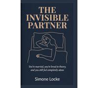 The Invisible Partner: When You're Married but Feel Alone-and How to Find Your Way Back