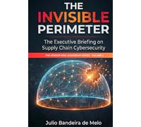 The Invisible Perimeter: The Executive Briefing on Supply Chain Cybersecurity (The Vendor Risk Leadership Series)