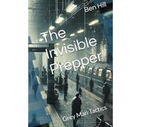 The Invisible Prepper: Grey Man and Stealth Tactics (MODERN SURVIVALIST: Practical Prepping For Dangerous Times)